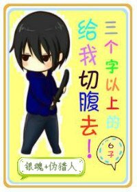 （銀魂+偽獵人同人）三個字以上的給我切腹去!